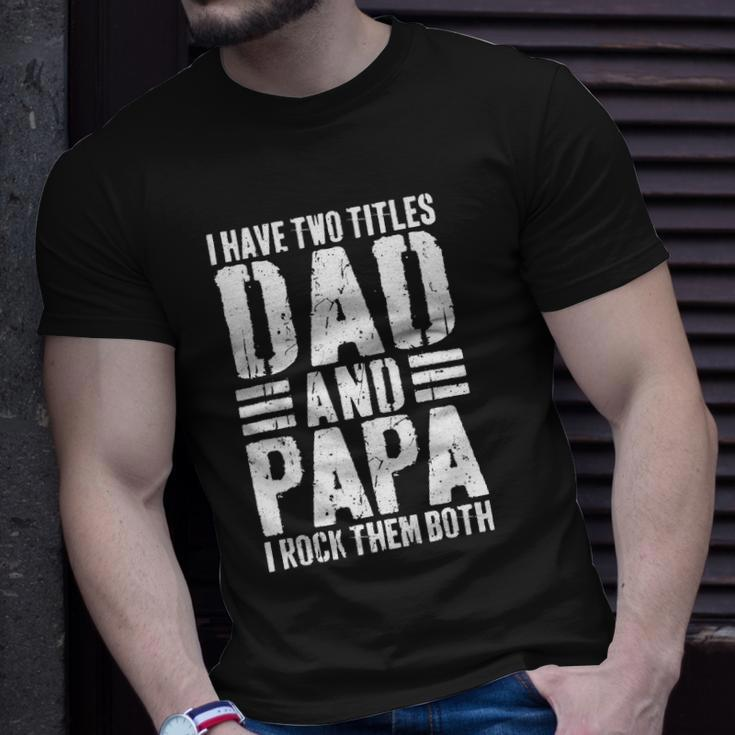 Mens I Have Two Titles Dad And Papa I Rock Them Both Unisex T-Shirt Gifts for Him