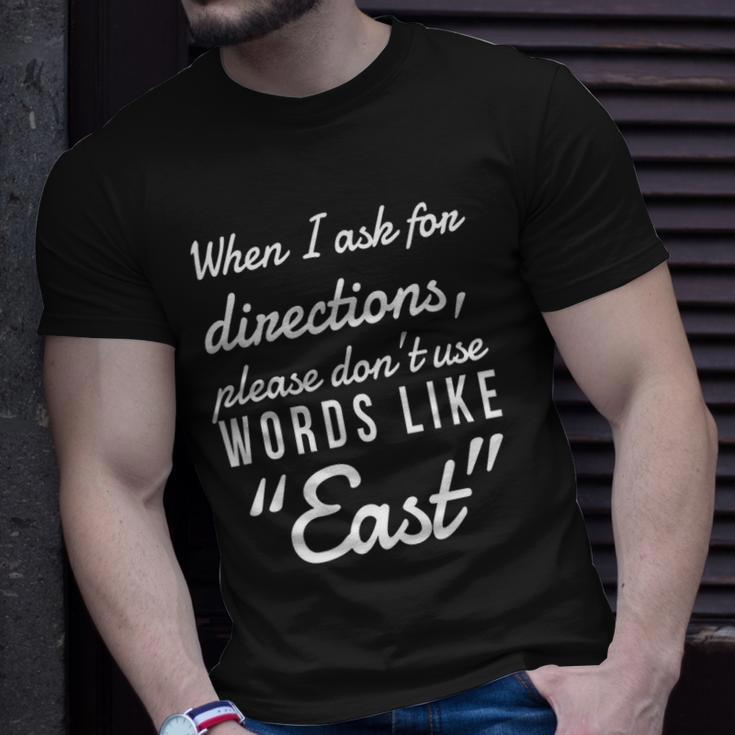 When I Ask For Directions Please Dont Use Words Like East Unisex T-Shirt Gifts for Him