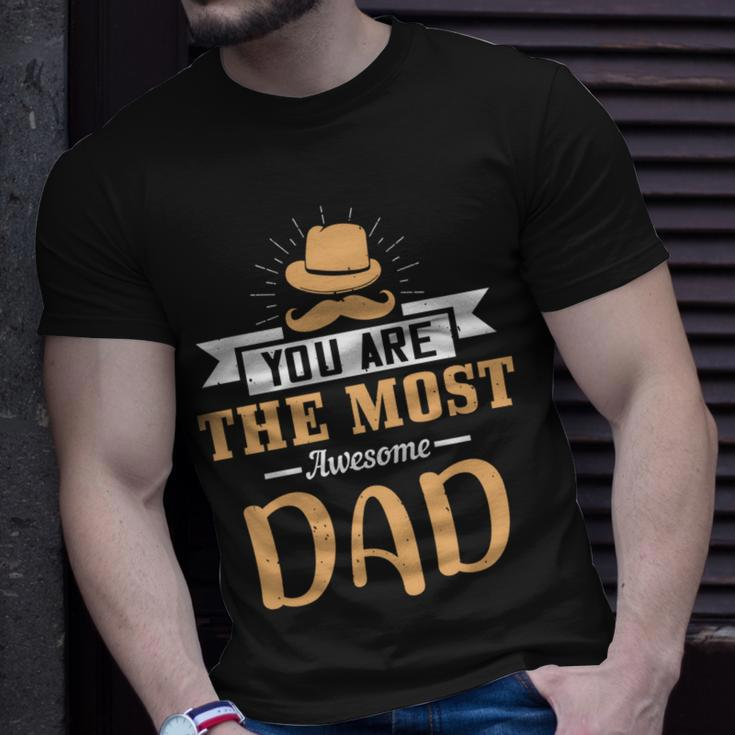 You Are The Most Awesome Dad Fathers Day Gift Unisex T-Shirt Gifts for Him