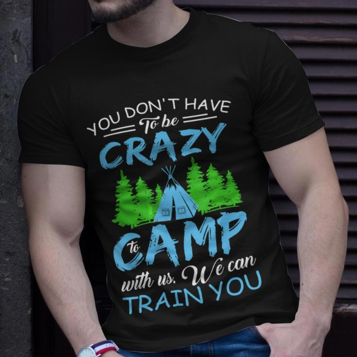 You Dont Have To Be Crazy To Camp Funny CampingShirt Unisex T-Shirt Gifts for Him
