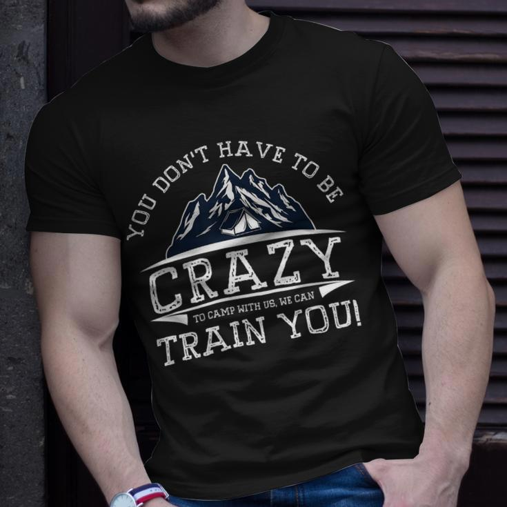 You Dont Have To Be Crazy To Camp With Us Funny CampingShirt Unisex T-Shirt Gifts for Him