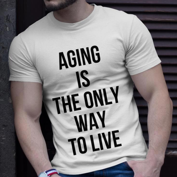 Aging Is The Only Way To Live Unisex T-Shirt Gifts for Him