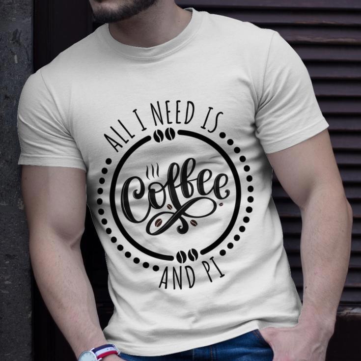 All I Need Is Coffee And Pi Coffe Lover Gift Unisex T-Shirt Gifts for Him