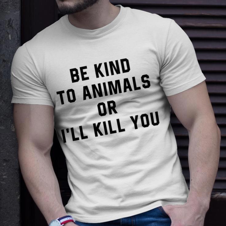 Be Kind To Animals Or Ill Kill You Unisex T-Shirt Gifts for Him