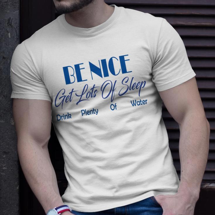 Be Nice Get Lots Of Sleep Drink Plenty Of Water Unisex T-Shirt Gifts for Him