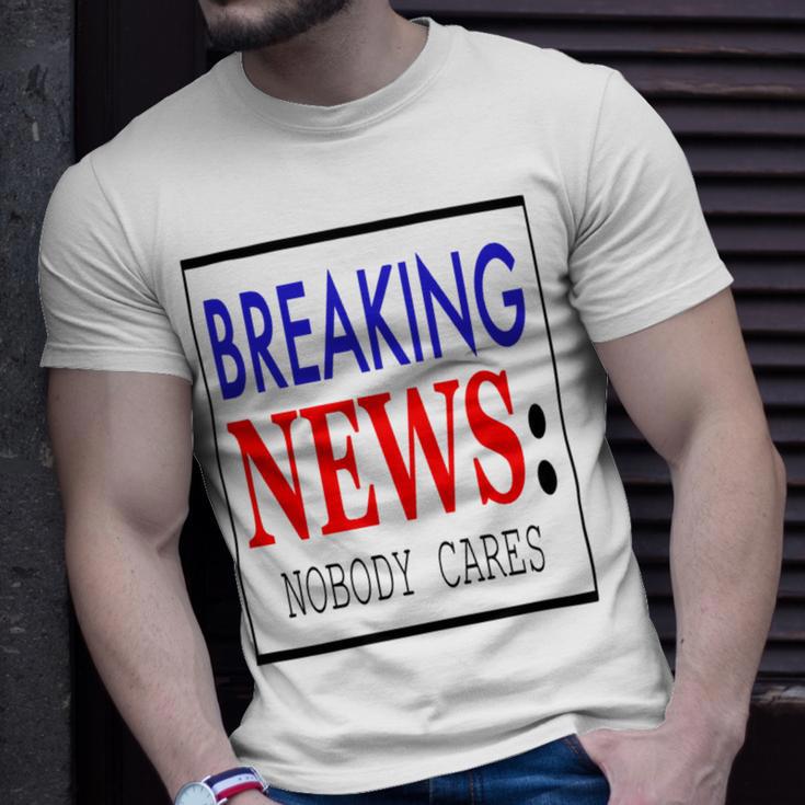 Breaking News - Nobody Cares Unisex T-Shirt Gifts for Him