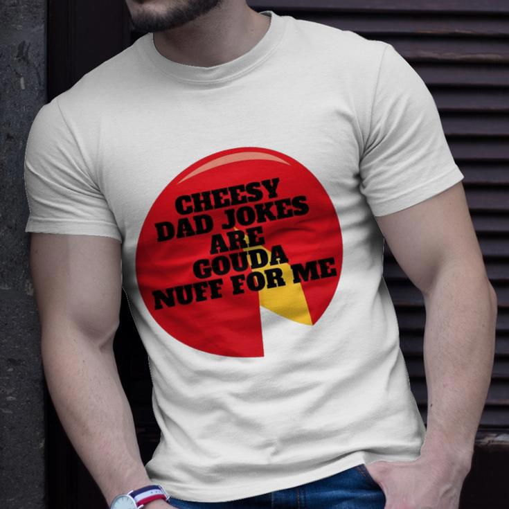 Cheesy Dad Jokes Are Gouda Nuff For Me Unisex T-Shirt Gifts for Him