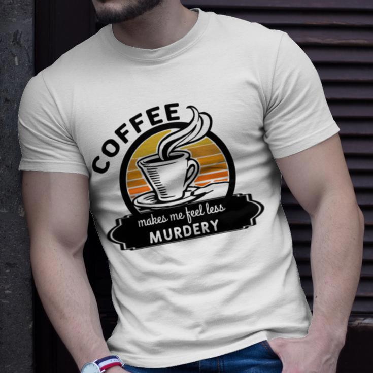 Coffee Makes Me Feel Less Murdery V2 Unisex T-Shirt Gifts for Him