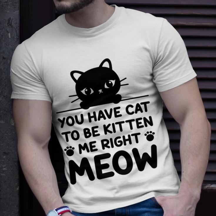 Cute Cat Lover Youve Got To Be Kitten Me Unisex T-Shirt Gifts for Him