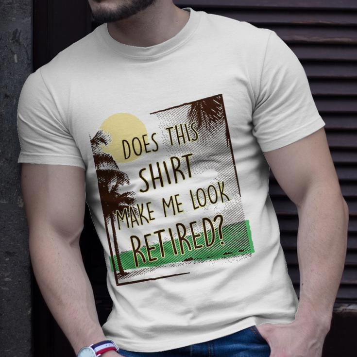 Does This Make Me Look Retired Funny Retirement Unisex T-Shirt Gifts for Him