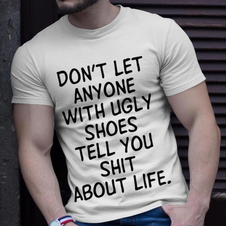 Dont Let Anyone With Ugly Shoes Tell You Shit About Life Unisex T-Shirt Gifts for Him