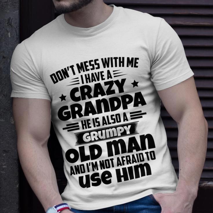 Dont Mess With Me I Have A Crazy Grandpa He Is Also A Grumpy Old Man And Im Not Afraid To Use Him Unisex T-Shirt Gifts for Him