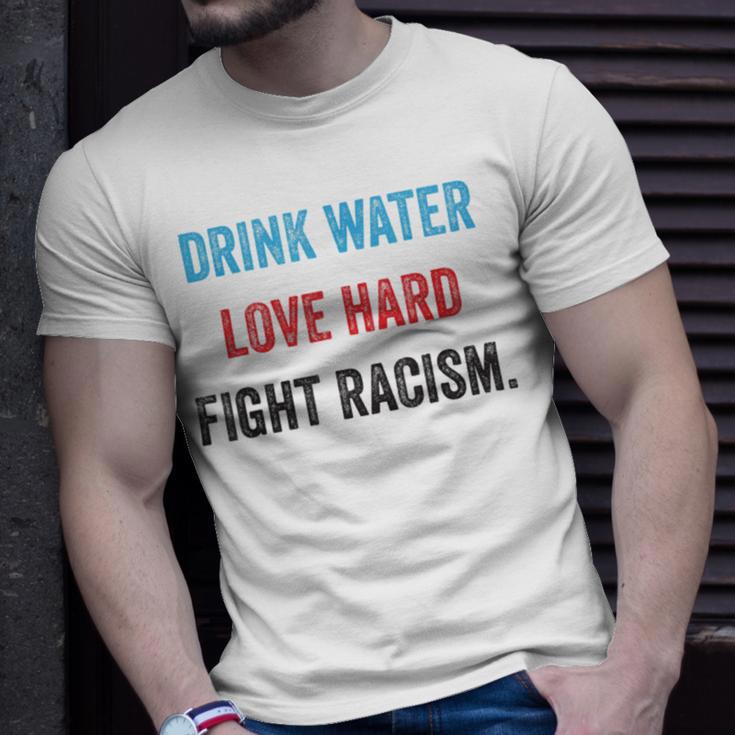 Drink Water Love Hard Fight Racism Unisex T-Shirt Gifts for Him