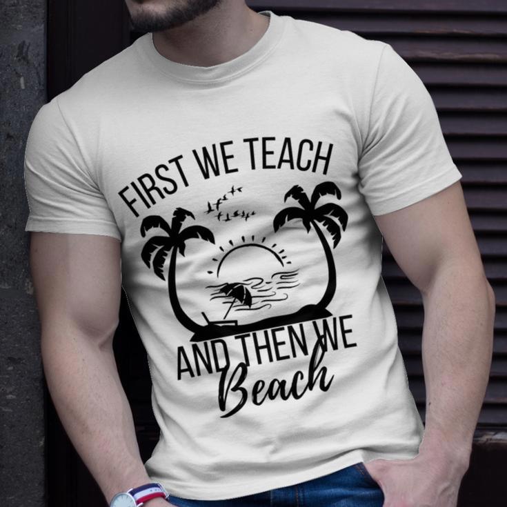 First We Teach And Then We Beach Unisex T-Shirt Gifts for Him