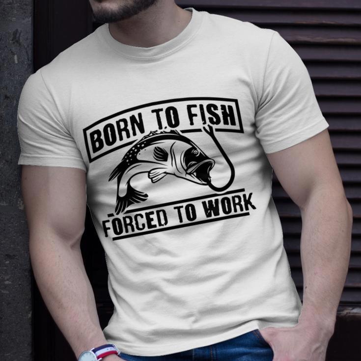 Fishing Lovers Born To Fish Forced To Work Unisex T-Shirt Gifts for Him