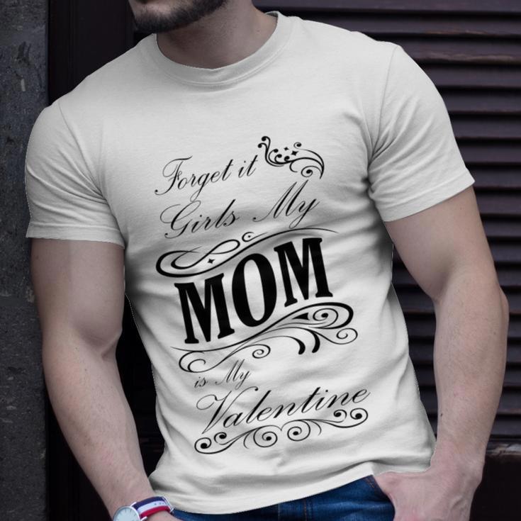 Forget It Girls My Mom Is My Valentine Gift For Mom Happy Valentines Day Unisex T-Shirt Gifts for Him