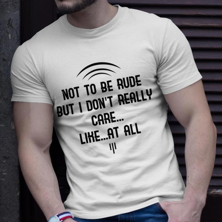 Funny Not To Be Rude But I DonReally Care Likeat All Unisex T-Shirt Gifts for Him