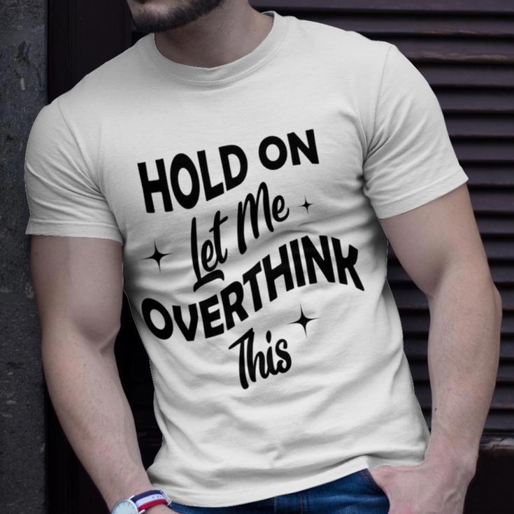 Hold On Let Me Overthink This Funny Sarcasm Unisex T-Shirt Gifts for Him