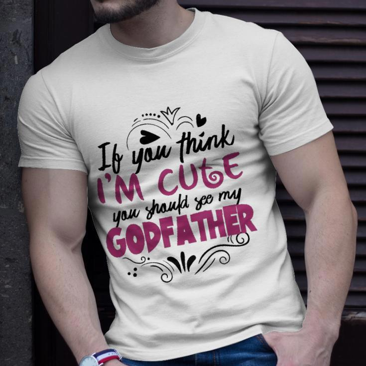 If You Think Im Cute You Should See My Godfather Gift Unisex T-Shirt Gifts for Him