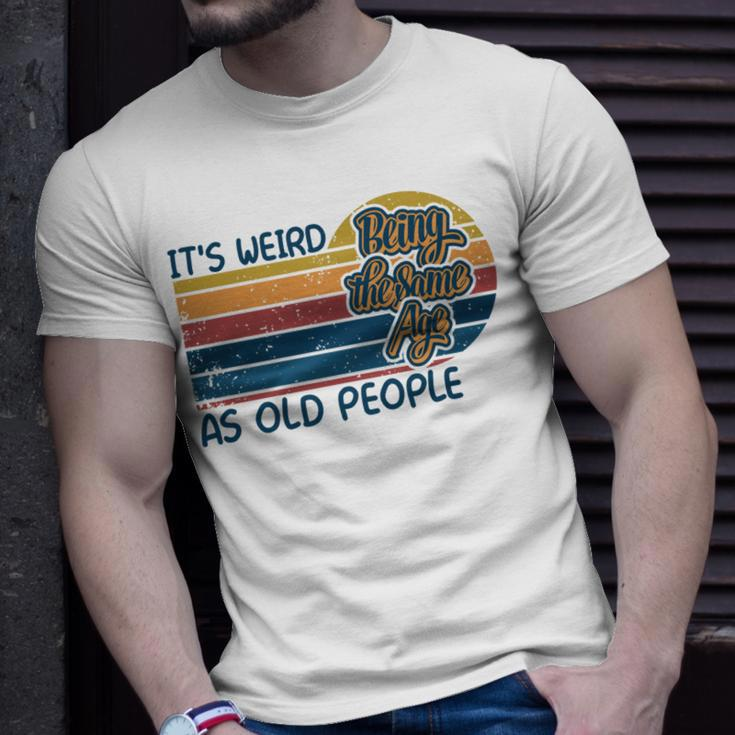Its Weird Being The Same Age As Old People Retro Sarcastic V2 Unisex T-Shirt Gifts for Him