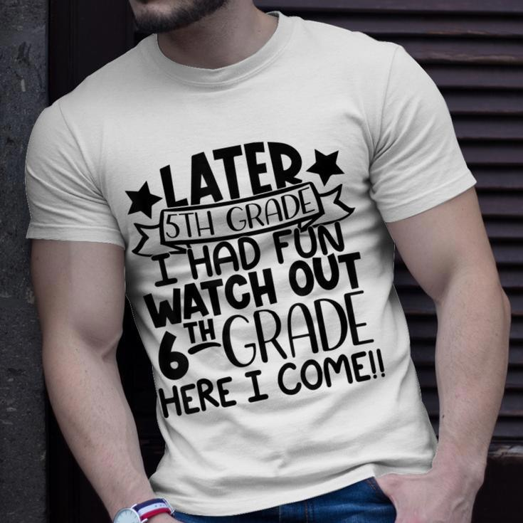 Later 5Th Grade I Had Fun Watch Out 6Th Grade Here I Come Unisex T-Shirt Gifts for Him