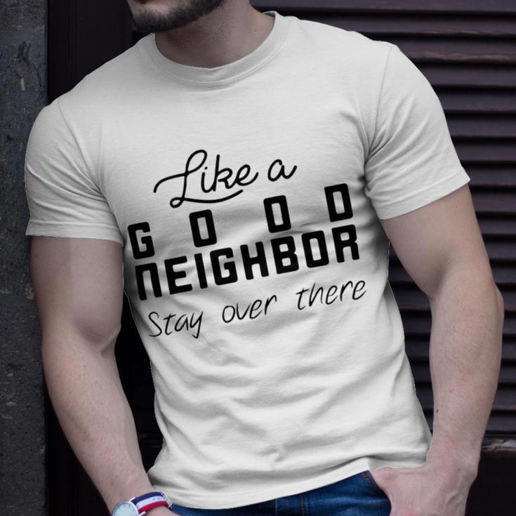 Like A Good Neighbor Stay Over There Unisex T-Shirt Gifts for Him