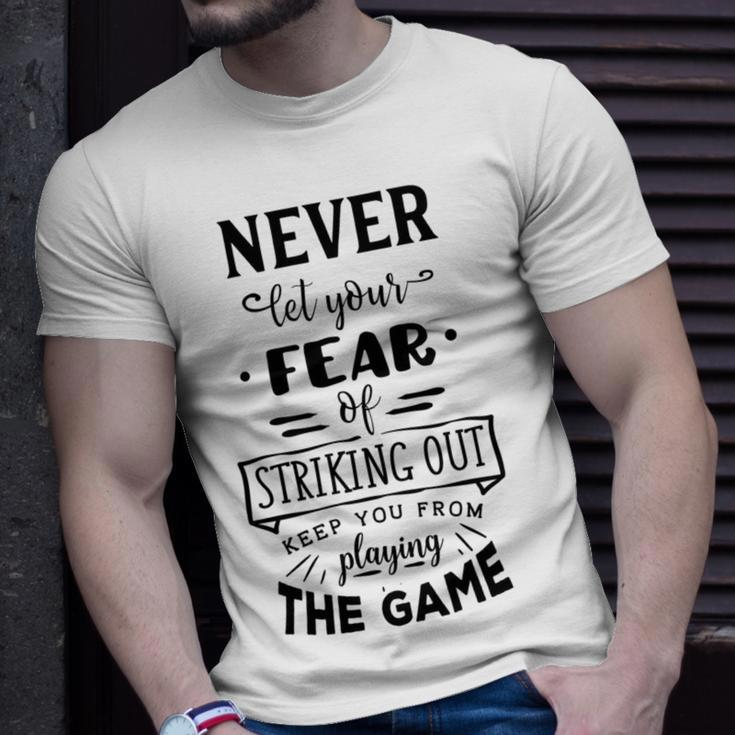 Never Let The Fear Of Striking Out Keep You From Playing The Game Unisex T-Shirt Gifts for Him