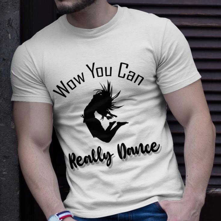 Official Wow You Can Really Dance - Dance Lover Idea Unisex T-Shirt Gifts for Him