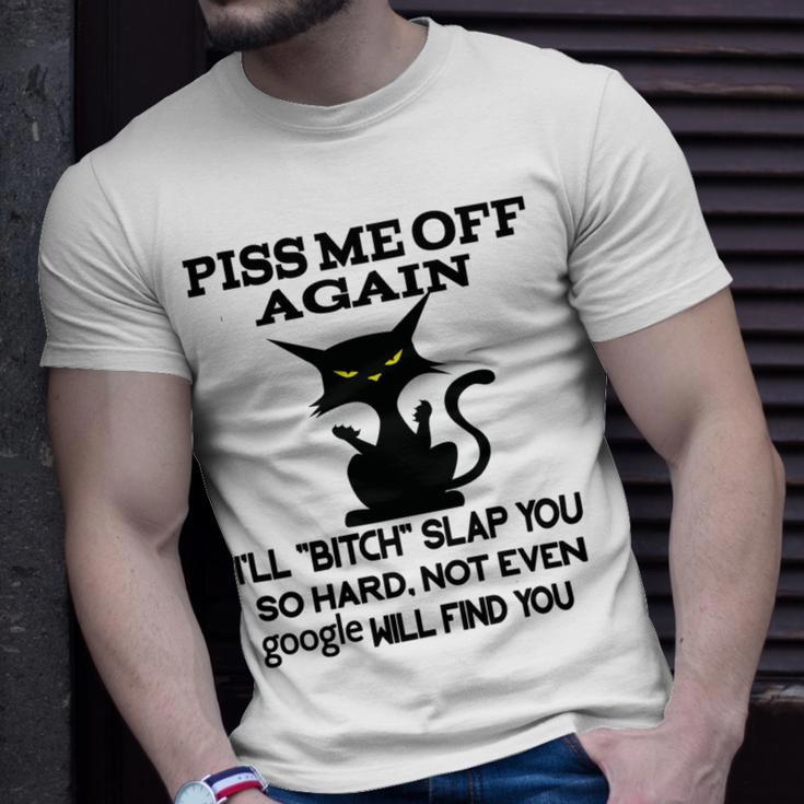 Piss Me Off Again Ill Bitch Slap You So Hard Not Even Google Will Find You Unisex T-Shirt Gifts for Him