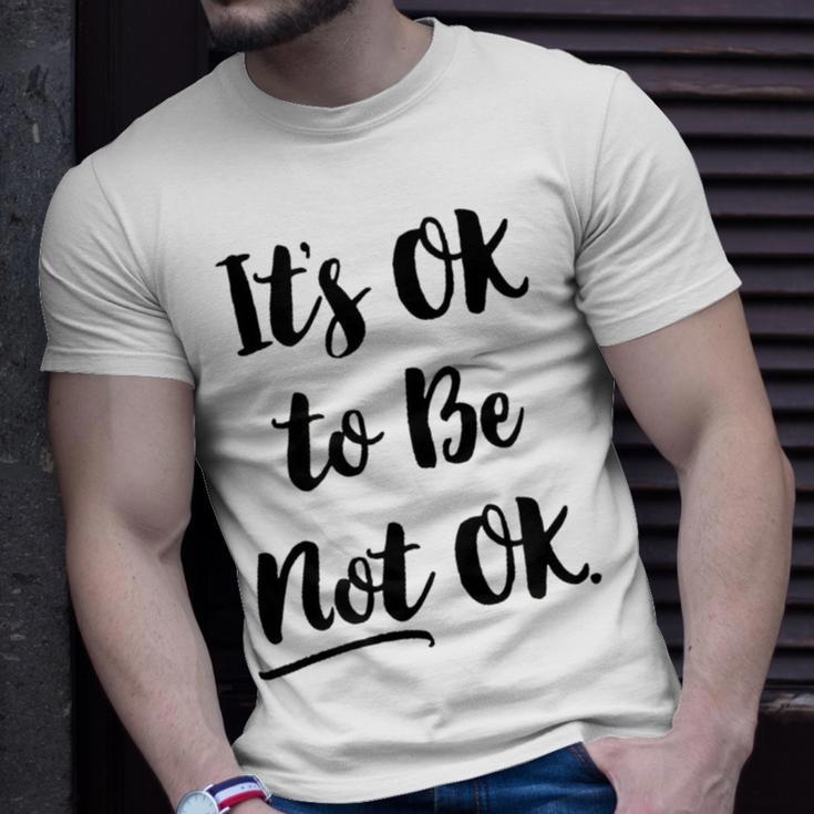 Positive Sayings Its Ok To Be Not Ok Graphic 288 Trending Shirt Unisex T-Shirt Gifts for Him