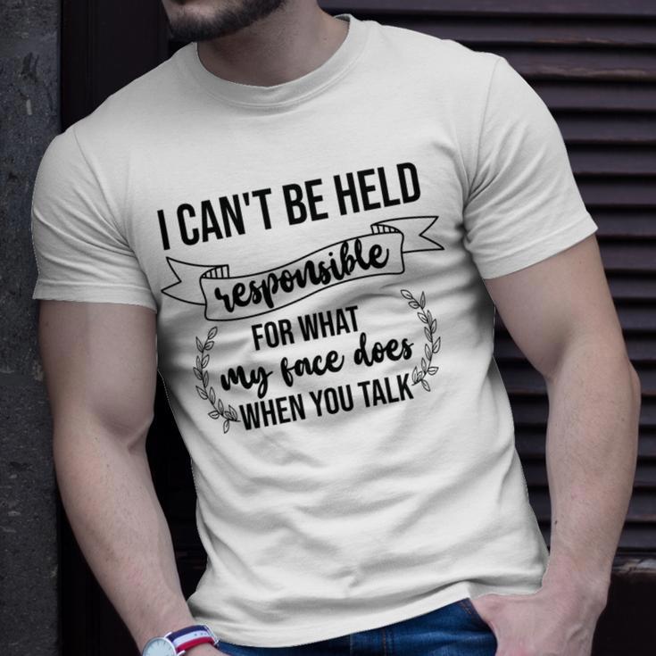 Premium I Cant Be Held Responsible For What My Face Does When You Talk Unisex T-Shirt Gifts for Him