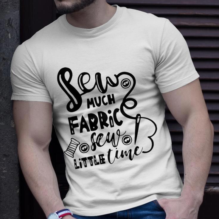 Sew Much Fabric Sew Little Time 729 Shirt Unisex T-Shirt Gifts for Him