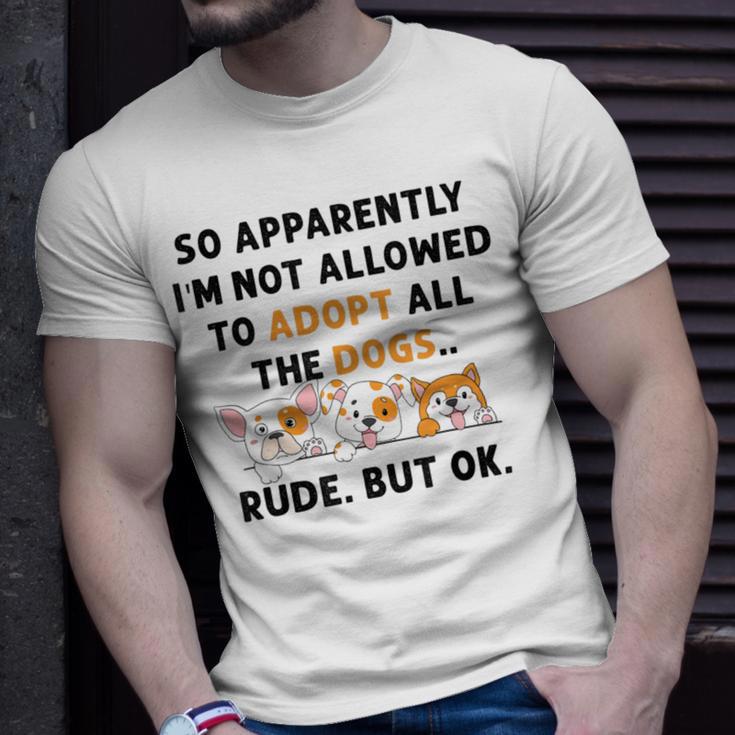 So Apparently Im Not Allowed To Adopt All The Dogs Unisex T-Shirt Gifts for Him