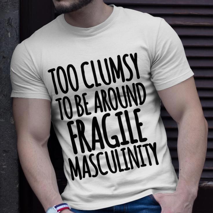 Too Clumsy To Be Around Fragile Masculinity 345 Shirt Unisex T-Shirt Gifts for Him