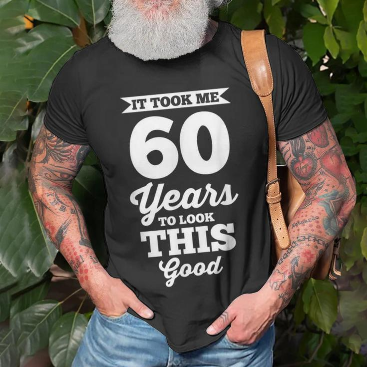 60Th Birthday | It Took Me 60 Years To Look This Good Unisex T-Shirt Gifts for Old Men