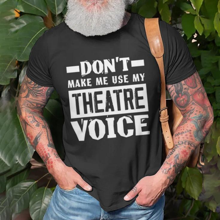 Dont Make Me Use My Theatre Voice Funny Musical Coach Unisex T-Shirt Gifts for Old Men