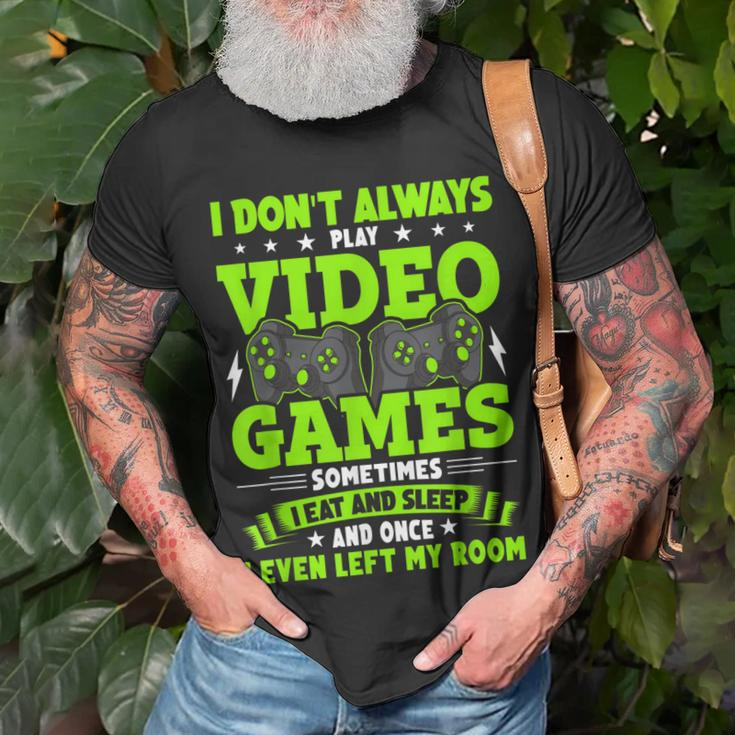 I Dont Always Play Video Games Video Gamer Gaming Unisex T-Shirt Gifts for Old Men