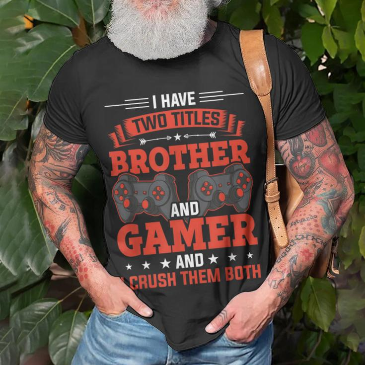I Have Two Titles Brother And Gamer Video Gamer Gaming Unisex T-Shirt Gifts for Old Men