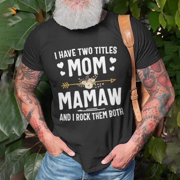I Have Two Titles Mom And Mamaw Mothers Day Gifts Unisex T-Shirt Gifts for Old Men