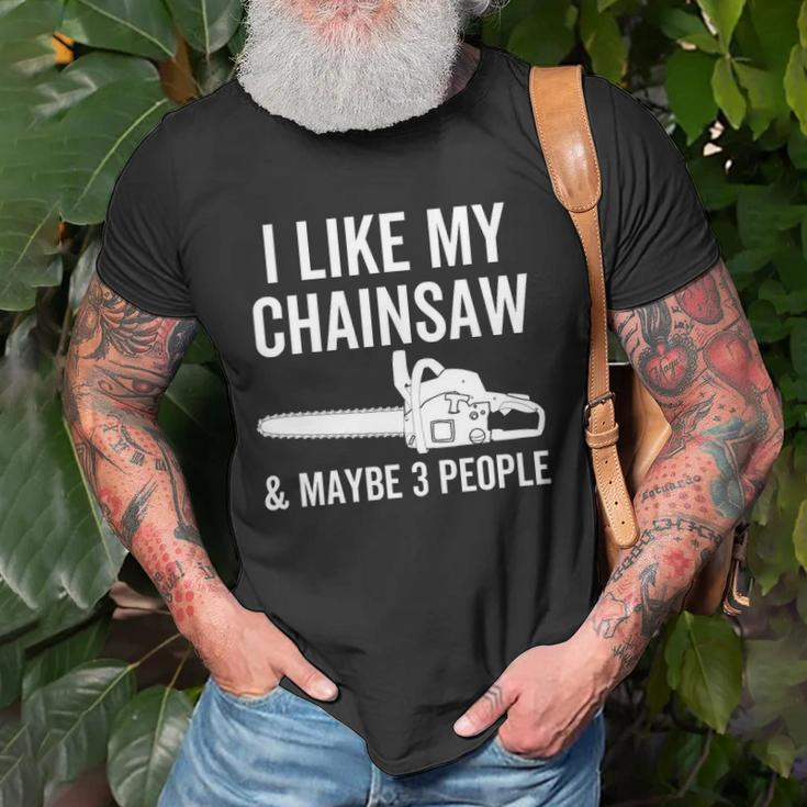 I Like My Chainsaw & Maybe 3 People Funny Woodworker Quote Unisex T-Shirt Gifts for Old Men
