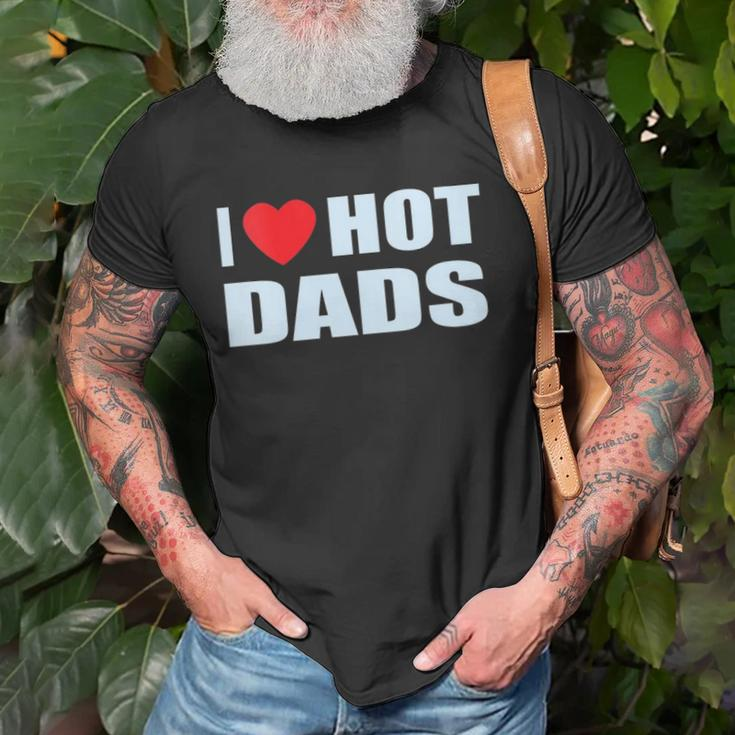 I Love Hot Dads I Heart Hot Dad Love Hot Dads Fathers Day Unisex T-Shirt Gifts for Old Men