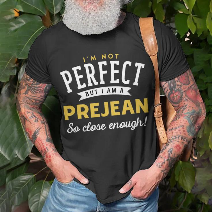 Im Not Perfect But I Am A Prejean So Close Enough Unisex T-Shirt Gifts for Old Men