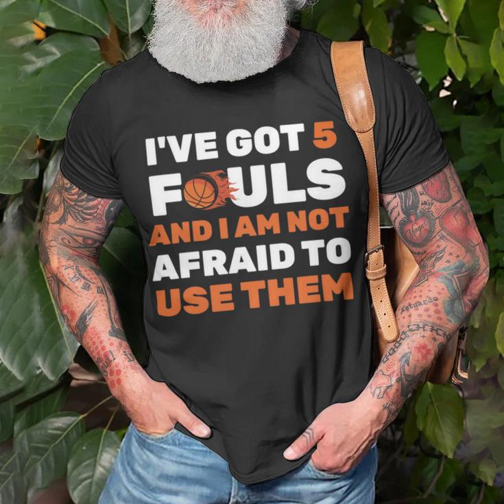 Ive Got 5 Fouls And I Am Not Afraid Basketball Player Cute Unisex T-Shirt Gifts for Old Men