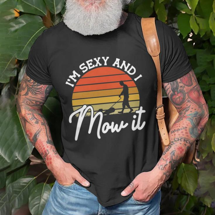 Lawn Mowing Im Sexy And I Mow It Funny Gardener Unisex T-Shirt Gifts for Old Men