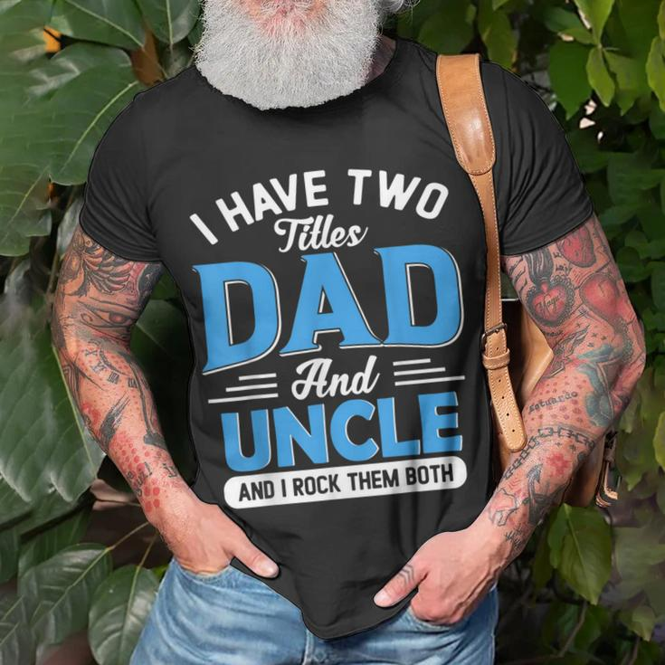 Mens I Have Two Titles Dad And Uncle Funny Grandpa Fathers Day V2 Unisex T-Shirt Gifts for Old Men
