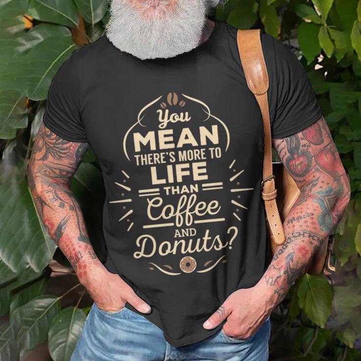 More To Life Than Coffee And Donuts 98 Trending Shirt Unisex T-Shirt Gifts for Old Men