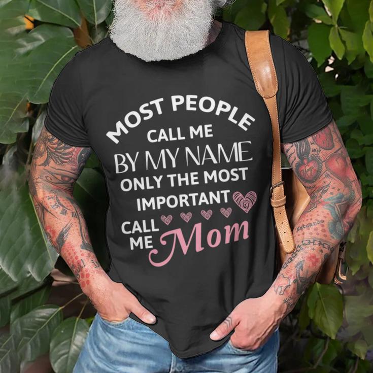 Most People Call Me By My Name - Funny Mothers Day Women Best Mom Mother Unisex T-Shirt Gifts for Old Men