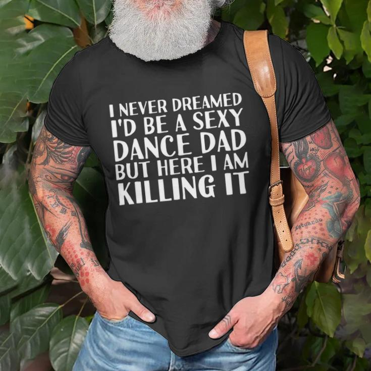 Sexy Dance Dad Here I Am Killing It Funny Gift Idea Unisex T-Shirt Gifts for Old Men