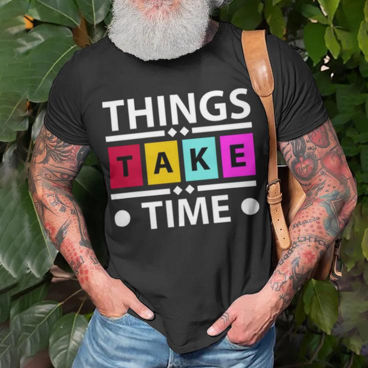 Things Take Time 772 Trending Shirt Unisex T-Shirt Gifts for Old Men