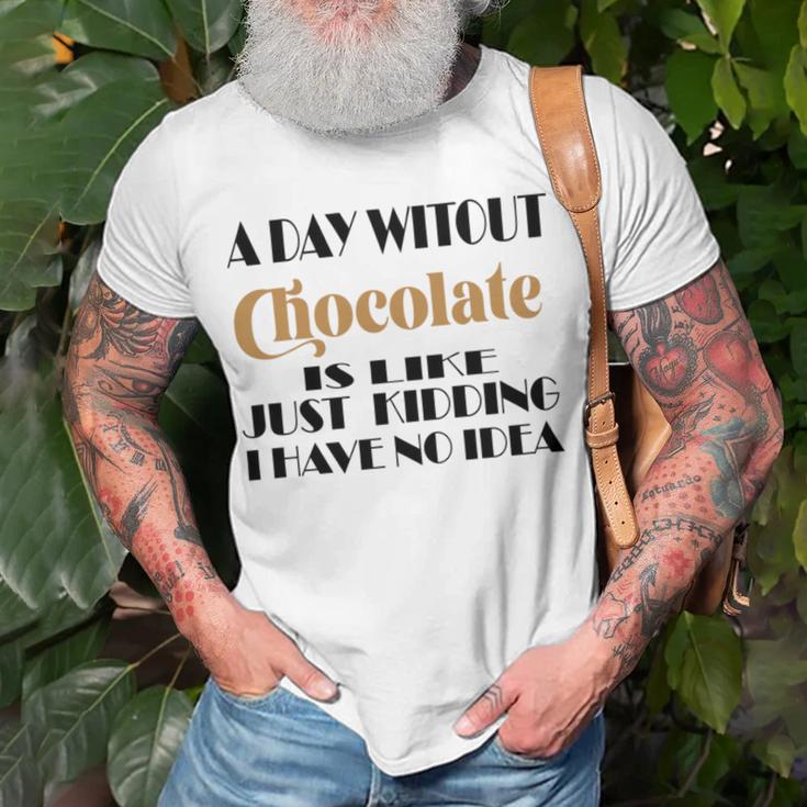 A Day Without Chocolate Is Like Just Kidding I Have No Idea Funny Quotes Gift For Chocolate Lovers Unisex T-Shirt Gifts for Old Men